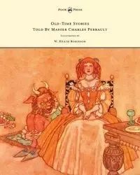 Old-Time Stories Told by Master Charles Perrault - Illustrated by W. Heath Robinson - Johnson A.
