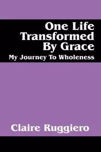 One Life Transformed by Grace - Claire Ruggiero
