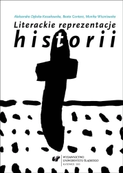 Literackie reprezentacje historii: świadectwa... - Aleksandra Dębska-Kossakowska, Beata Gontarz, Mon