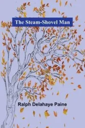 The Steam-Shovel Man - Ralph Delahaye Paine