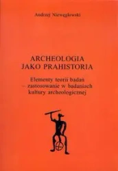 Archeologia jako prahistoria - Andrzej Niewęgłowski