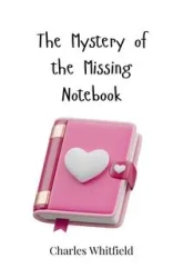 The Mystery of the Missing Notebook - Charles Whitfield