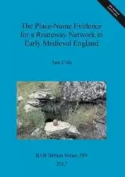 The Place-Name Evidence for a Routeway Network in Early Medieval England - Cole Ann