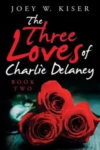 The Three Loves of Charlie Delaney - Joey W. Kiser