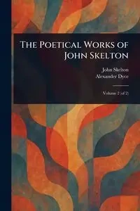 The Poetical Works of John Skelton - John Skelton