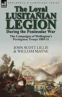The Loyal Lusitanian Legion During the Peninsular War - Lillie John Scott