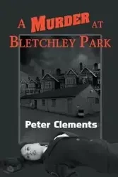 A Murder at Bletchley Park - Peter Clements