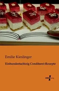 Einhundertachtzig Conditorei-Rezepte - Emilie Kieslinger
