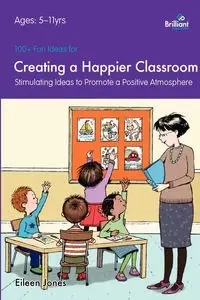 100+ Fun Ideas for Creating a Happier Classroom - Stimulating Ideas to Promote a Positive Atmosphere - Eileen Jones
