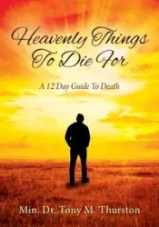 Heavenly Things To Die For - Tony M. Thurston Min. Dr.