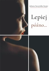 Lepiej późno - Jolanta Soczyńska-Szyjer