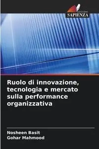 Ruolo di innovazione, tecnologia e mercato sulla performance organizzativa - Basit Nosheen