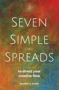Seven Simple Card Spreads to Direct Your Creative Flow - Smith Mariëlle S.