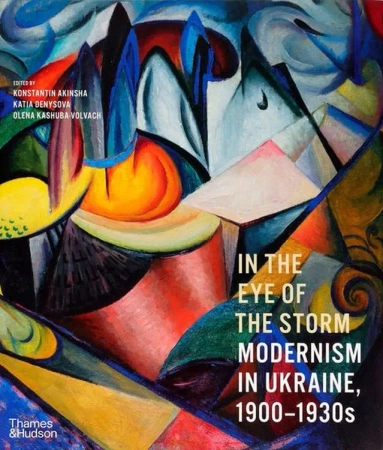 In the Eye of the Storm : Modernism in Ukraine, 1900–1930s - Konstantin Akinsha