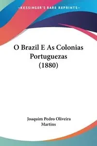 O Brazil E As Colonias Portuguezas (1880) - Pedro Martins Joaquim Oliveira