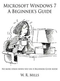 Microsoft Windows 7 A Beginner's Guide - Mills W. R.