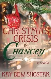 Christmas Crisis in Chancey - Kay Shostak Dew