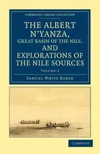 The Albert N'yanza, Great Basin of the Nile, and Explorations of the             Nile Sources - Volume 2 - Samuel Baker White