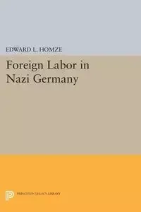 Foreign Labor in Nazi Germany - Homze Edward L.