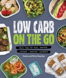 Low Carb On The Go. More Than 80 Fast, Healthy Recipes. Anytime, Anywhere - Sandra Stupning, Mirco Stupning