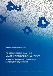 Obszary funkcjonalne miast wojewódzkich w Polsce - Katarzyna Kuć-Czajkowska