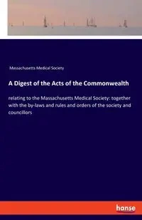 A Digest of the Acts of the Commonwealth - Massachusetts Medical Society