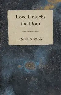Love Unlocks The Door - Annie S. Swan