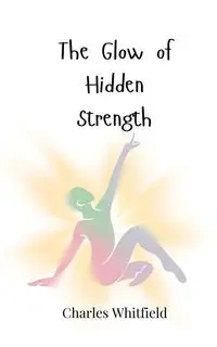 The Glow of Hidden Strength - Charles Whitfield