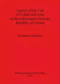 Aspects of the Cult of Cybele and Attis on the Monuments from the Republic of Croatia - Aleksandra Nikoloska