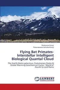 Flying Bat Primates- Interstellar Intelligent Biological Quantal Cloud - Kurup Ravikumar