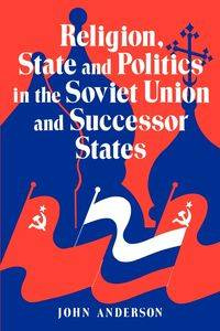 Religion, State and Politics in the Soviet Union and Successor States - Anderson John