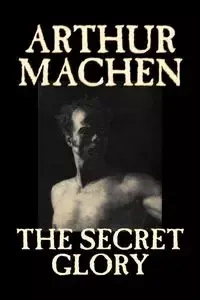 The Secret Glory by Arthur Machen, Fiction, Fantasy, Classics, Horror - Arthur Machen
