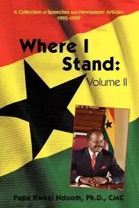 Where I Stand, Volume II - Nduom Phd CMC Papa Kwesi