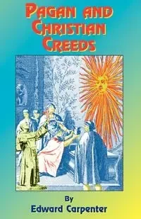 Pagan and Christian Creeds - Edward Carpenter
