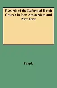 Records of the Reformed Dutch Church in New Amsterdam and New York - Samuel S. Purple