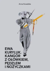 Ewa Kuryluk. Kangór z ołówkiem, pędzlem i nożyczkami - Anna Kowalska