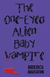 The One-Eyed Alien Baby Vampire - Roderick Naughton
