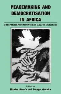 Peacemaking and Democratisation in Africa. Theoretical Perspectives and Church Initiatives - Assefa Hizkias