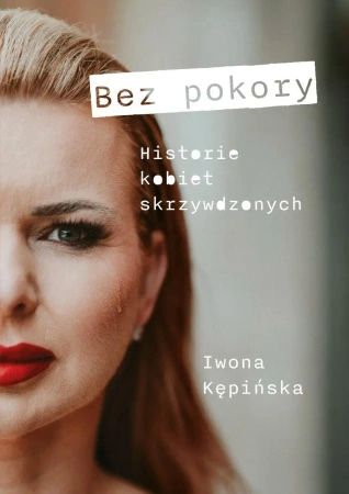Bez pokory. Historie kobiet skrzywdzonych - Iwona Kępińska