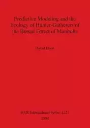 Predictive Modeling and the Ecology of Hunter-Gatherers of the Boreal Forest of Manitoba - David Ebert