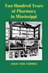Two Hundred Years of Pharmacy in Mississippi - Leslie Campbell Caine