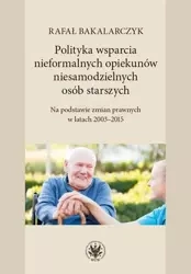 Polityka wsparcia nieformalnych opiekunów.. - Rafał Bakalarczyk