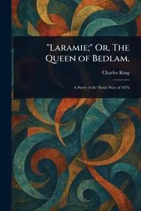 "Laramie;" Or, The Queen of Bedlam. - Charles King