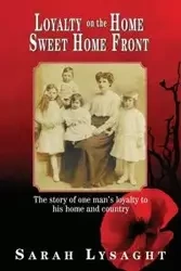 Loyalty on the Home Sweet Home Front - Sarah Lysaght