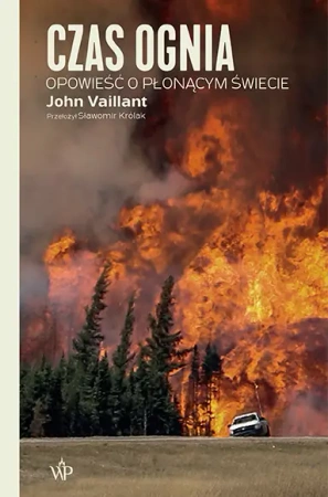 Czas ognia. Opowieść o płonącym świecie - John Vaillant
