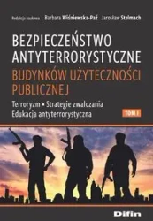 Bezpieczeństwo antyterrorystyczne budynków użyteczności publicznej Tom 1 - Barbara Wiśniewska-Paź, Jarosław Stelmach redakcja naukowa
