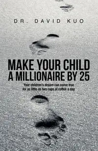 Make Your Child A Millionaire By 25 - David Kuo Dr.