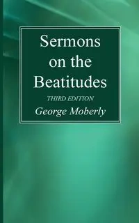 Sermons on the Beatitudes, 3rd Edition - George Moberly