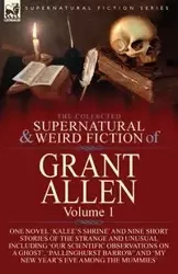 The Collected Supernatural and Weird Fiction of Grant Allen - Allen Grant
