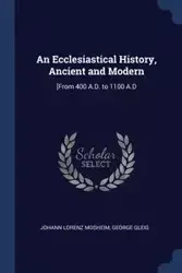 An Ecclesiastical History, Ancient and Modern - Mosheim Johann Lorenz